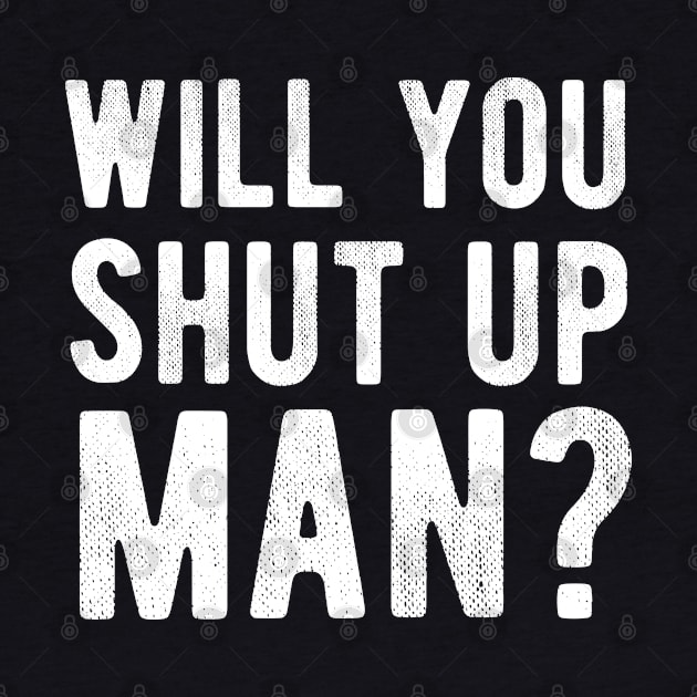 Will You Shut Up Man will you shut up man will you by Gaming champion